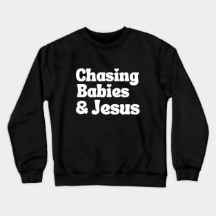 Chasing Babies and Jesus Crewneck Sweatshirt